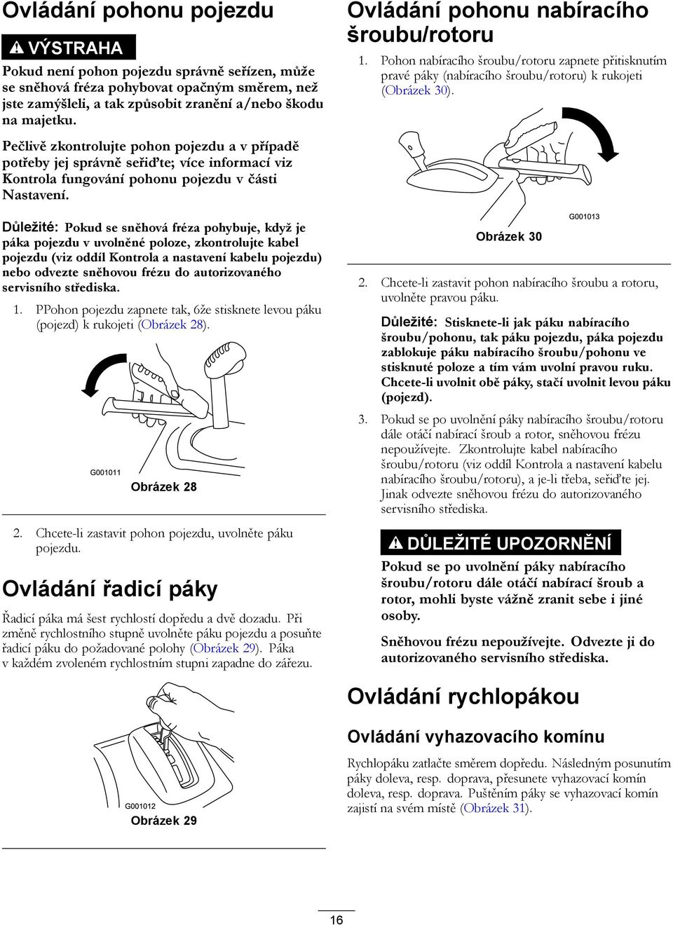 Důležité: Pokud se sněhová fréza pohybuje, když je páka pojezdu v uvolněné poloze, zkontrolujte kabel pojezdu (viz oddíl Kontrola a nastavení kabelu pojezdu) nebo odvezte sněhovou frézu do