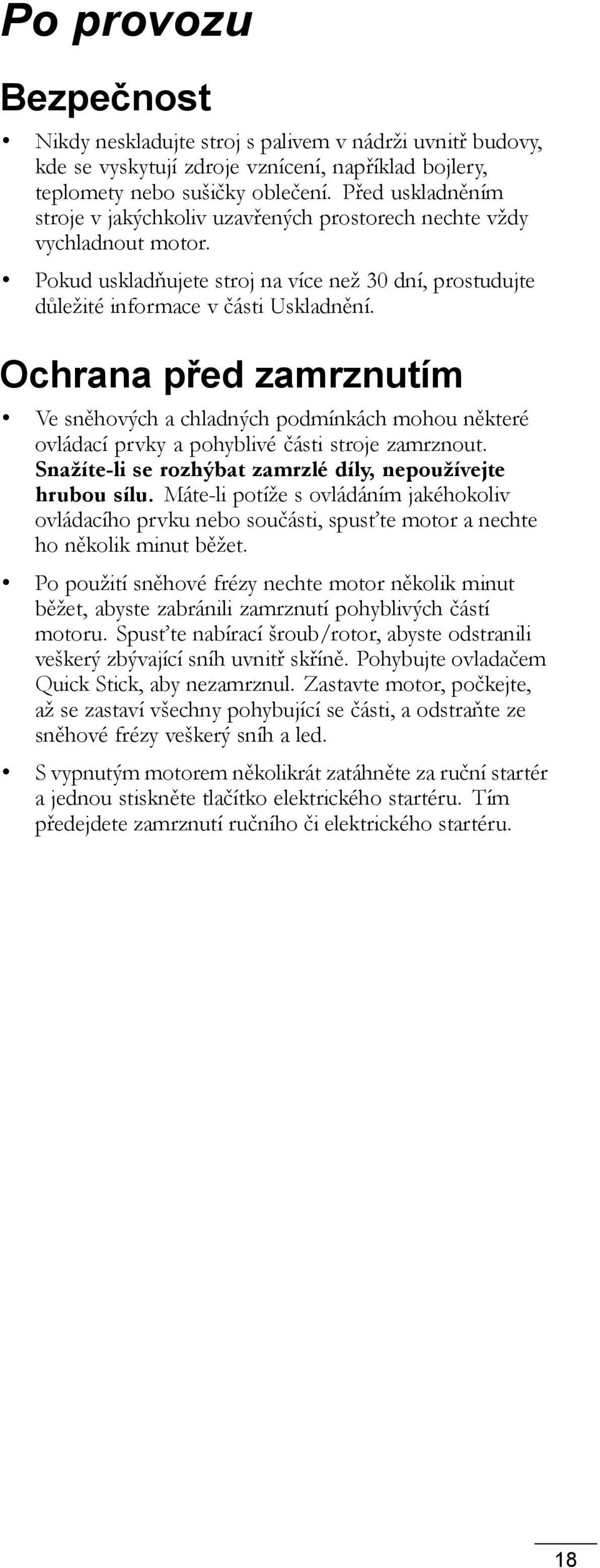 Ochrana před zamrznutím Ve sněhových a chladných podmínkách mohou některé ovládací prvky a pohyblivé části stroje zamrznout. Snažíte-li se rozhýbat zamrzlé díly, nepoužívejte hrubou sílu.