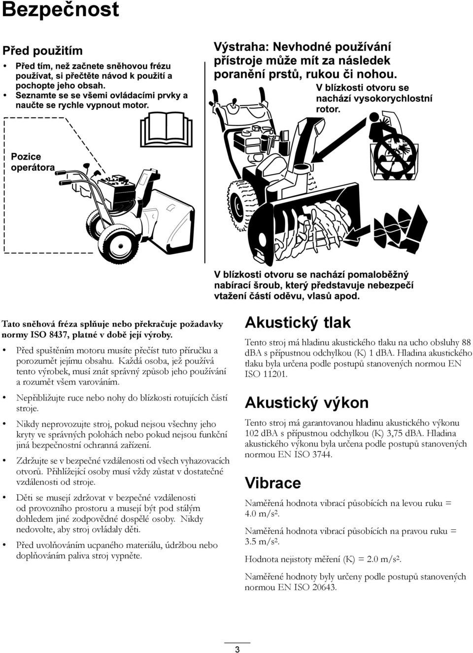 V blízkosti otvoru se nachází vysokorychlostní rotor.