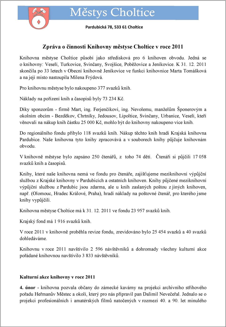 2011 skončila po 33 letech v Obecní knihovně Jeníkovice ve funkci knihovnice Marta Tomášková a na její místo nastoupila Milena Frýdová. Pro knihovnu městyse bylo nakoupeno 377 svazků knih.