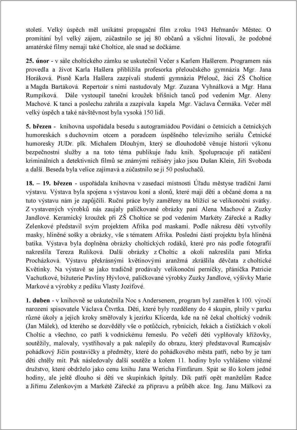 únor - v sále choltického zámku se uskutečnil Večer s Karlem Hašlerem. Programem nás provedla a život Karla Hašlera přiblížila profesorka přeloučského gymnázia Mgr. Jana Horáková.