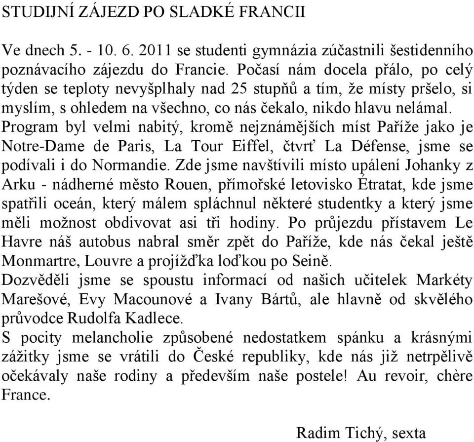 Program byl velmi nabitý, kromě nejznámějších míst Paříţe jako je Notre-Dame de Paris, La Tour Eiffel, čtvrť La Défense, jsme se podívali i do Normandie.