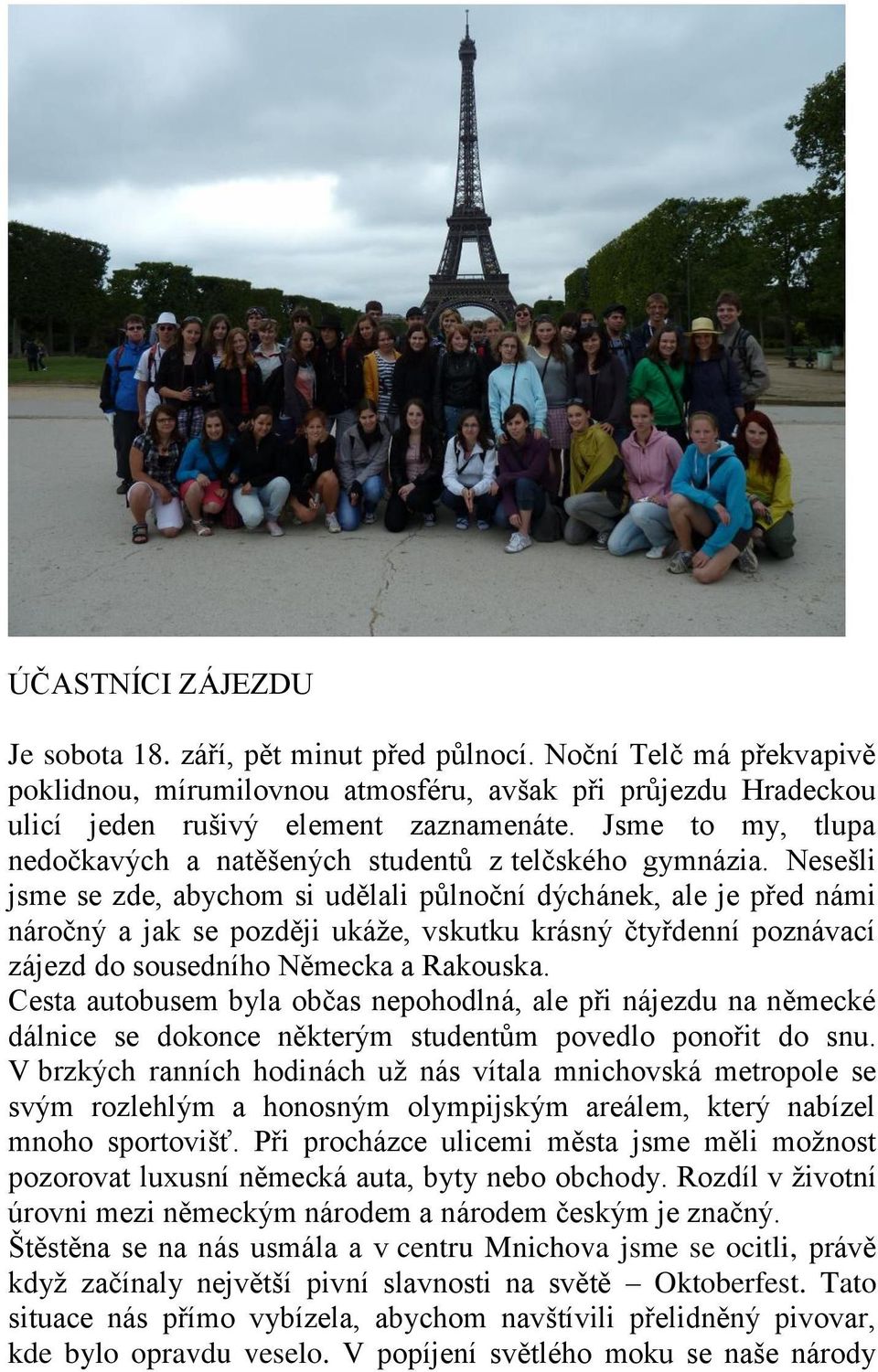 Nesešli jsme se zde, abychom si udělali půlnoční dýchánek, ale je před námi náročný a jak se později ukáţe, vskutku krásný čtyřdenní poznávací zájezd do sousedního Německa a Rakouska.
