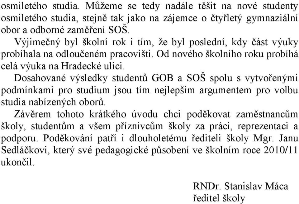 Dosahované výsledky studentů GOB a SOŠ spolu s vytvořenými podmínkami pro studium jsou tím nejlepším argumentem pro volbu studia nabízených oborů.