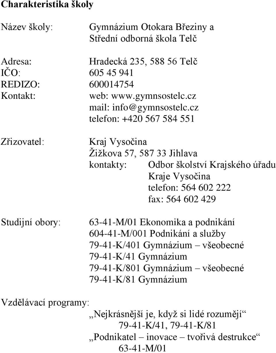 cz telefon: +420 567 584 551 Zřizovatel: Studijní obory: Kraj Vysočina Ţiţkova 57, 587 33 Jihlava kontakty: Odbor školství Krajského úřadu Kraje Vysočina telefon: 564 602 222