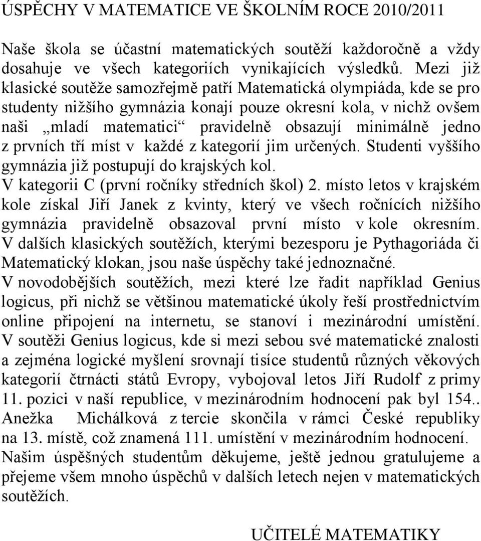 jedno z prvních tří míst v kaţdé z kategorií jim určených. Studenti vyššího gymnázia jiţ postupují do krajských kol. V kategorii C (první ročníky středních škol) 2.