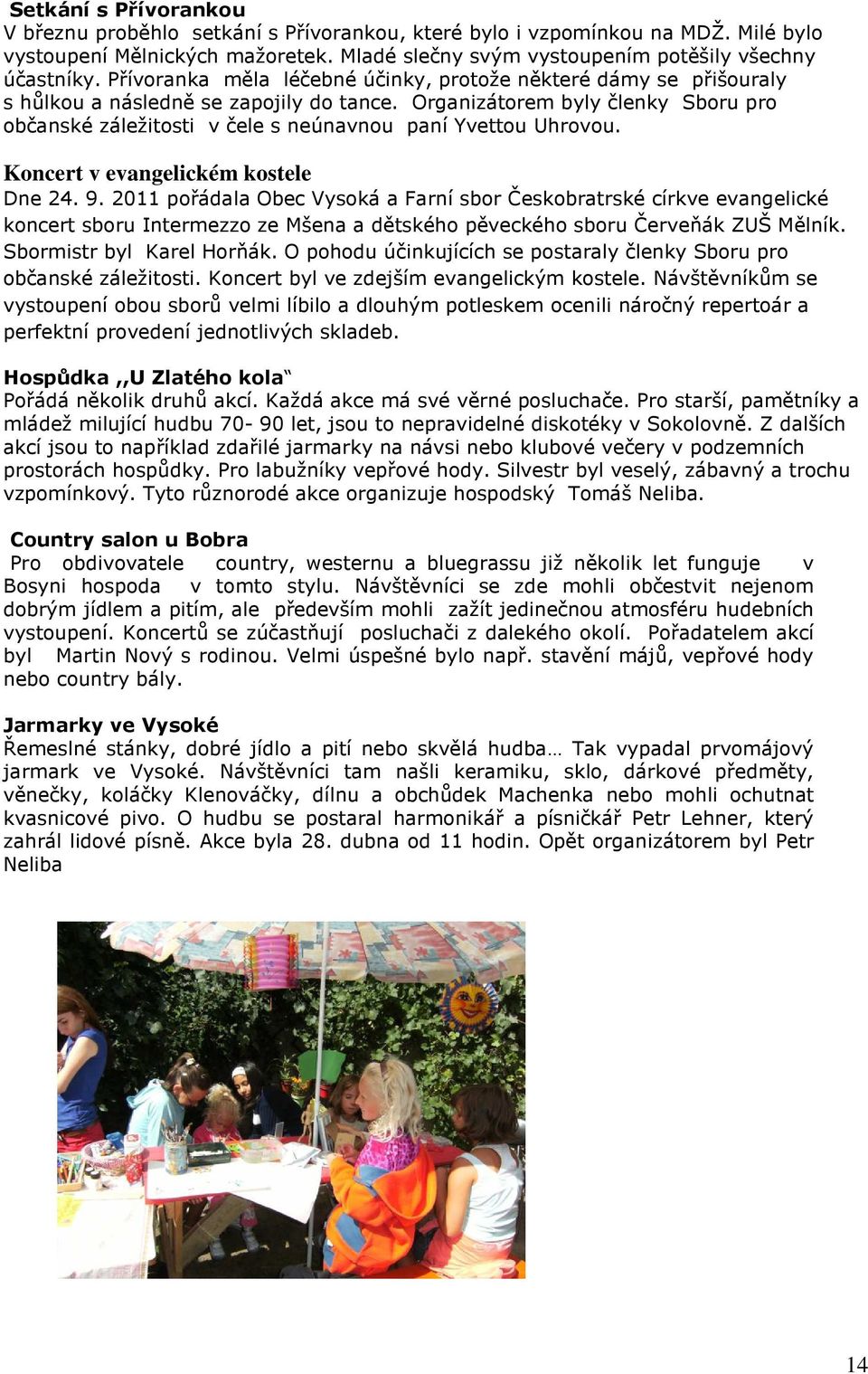 Organizátorem byly členky Sboru pro občanské záležitosti v čele s neúnavnou paní Yvettou Uhrovou. Koncert v evangelickém kostele Dne 24. 9.