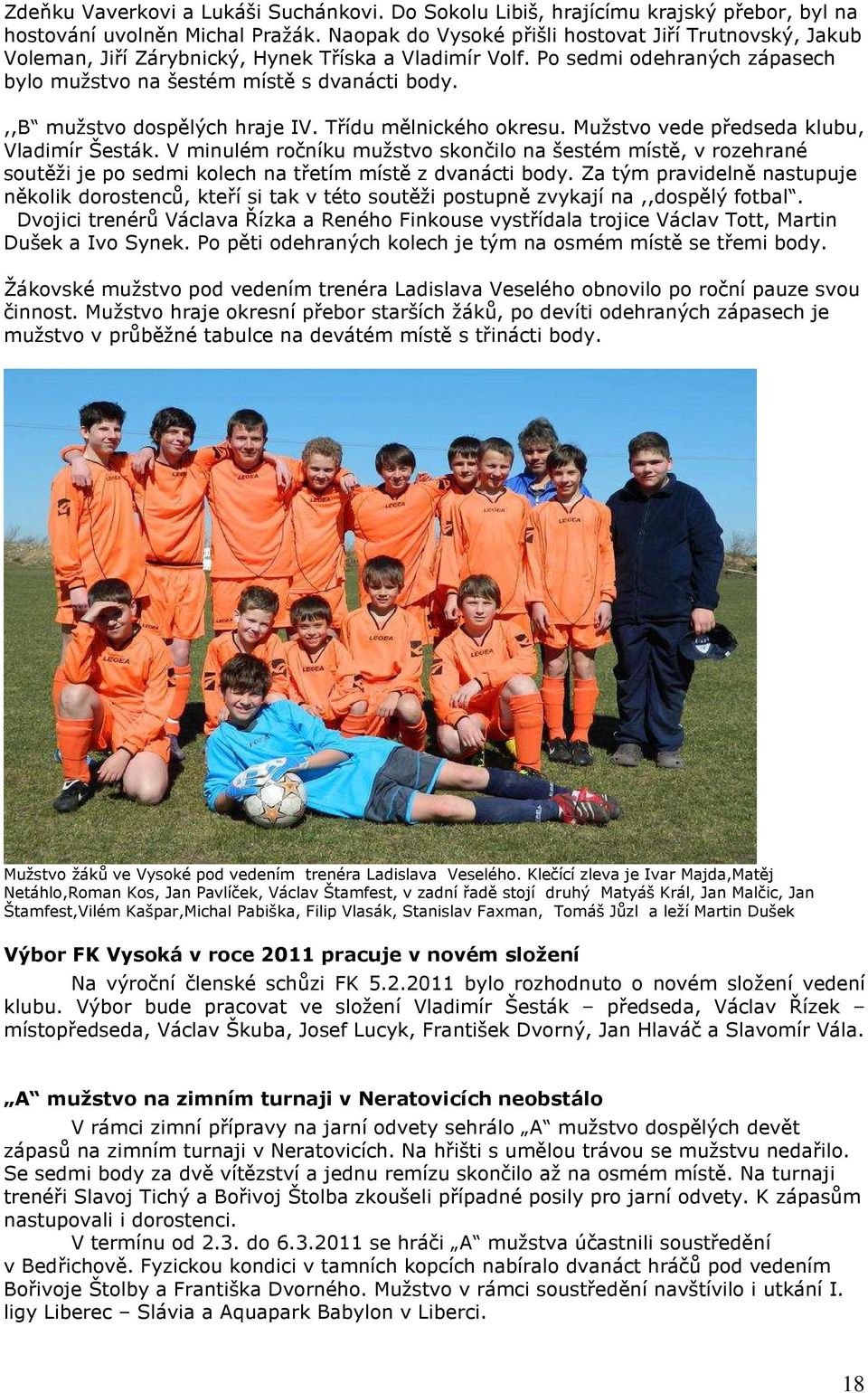 ,,b mužstvo dospělých hraje IV. Třídu mělnického okresu. Mužstvo vede předseda klubu, Vladimír Šesták.
