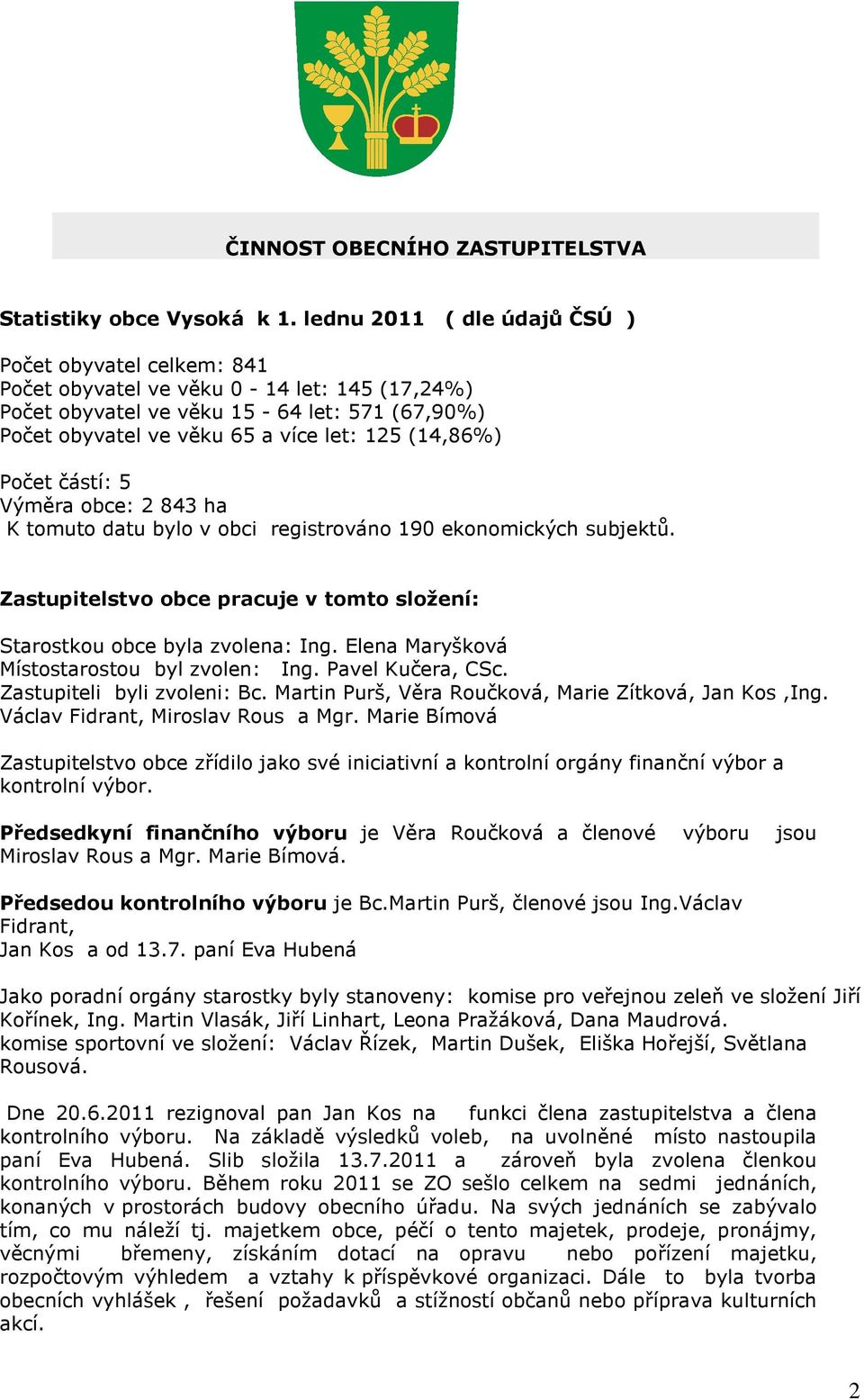 Počet částí: 5 Výměra obce: 2 843 ha K tomuto datu bylo v obci registrováno 190 ekonomických subjektů. Zastupitelstvo obce pracuje v tomto složení: Starostkou obce byla zvolena: Ing.