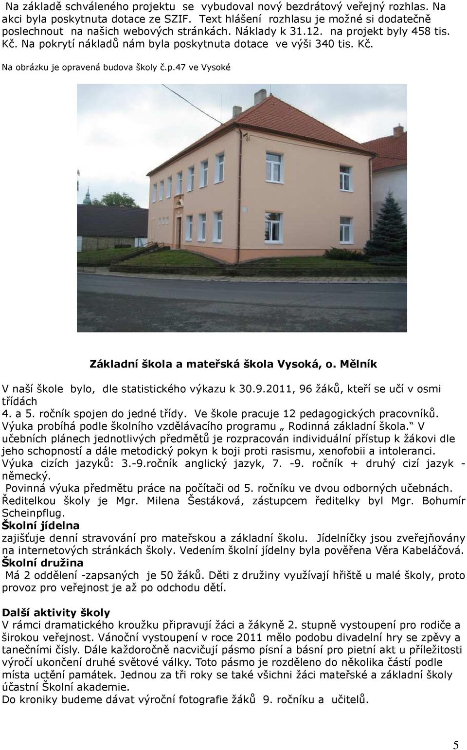 p.47 ve Vysoké Základní škola a mateřská škola Vysoká, o. Mělník V naší škole bylo, dle statistického výkazu k 30.9.2011, 96 žáků, kteří se učí v osmi třídách 4. a 5. ročník spojen do jedné třídy.