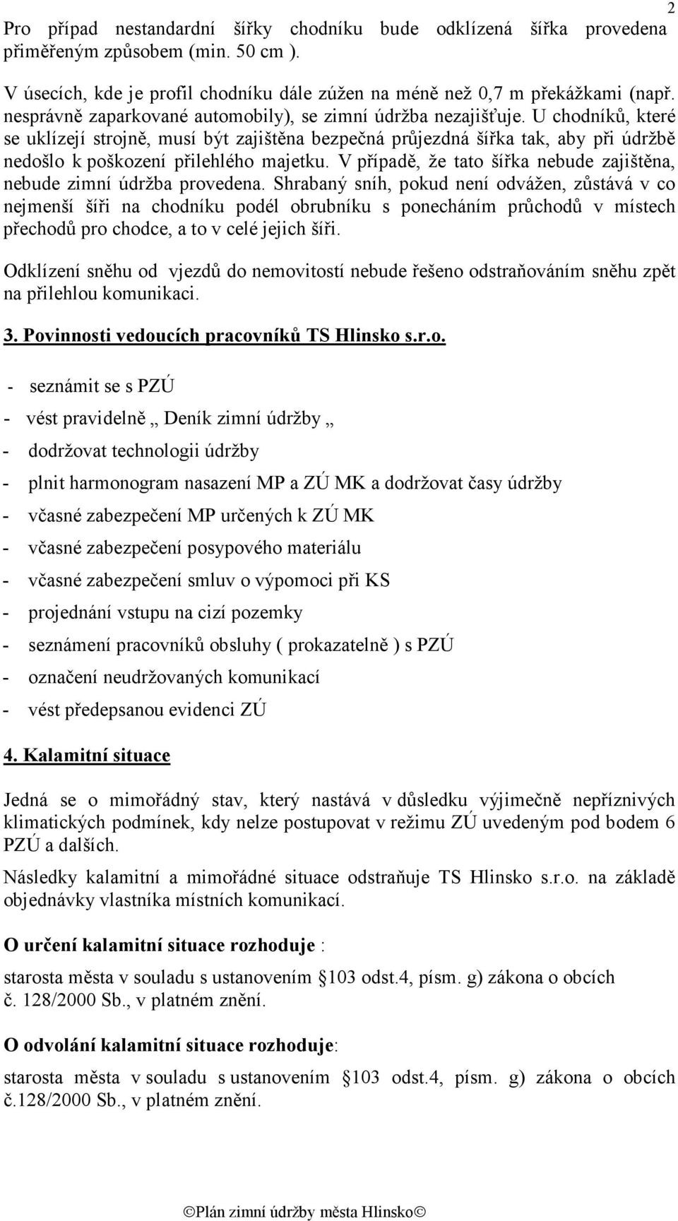 U chodníků, které se uklízejí strojně, musí být zajištěna bezpečná průjezdná šířka tak, aby při údržbě nedošlo k poškození přilehlého majetku.