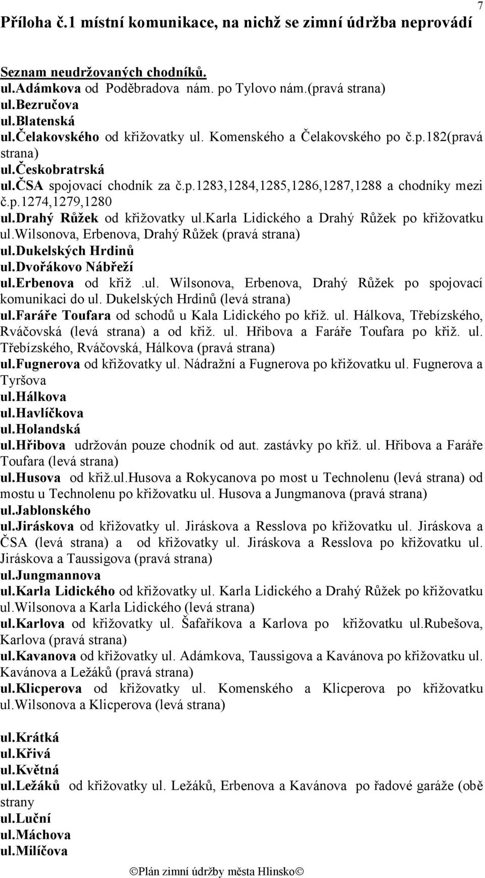 drahý Růžek od křižovatky ul.karla Lidického a Drahý Růžek po křižovatku ul.wilsonova, Erbenova, Drahý Růžek (pravá strana) ul.dukelských Hrdinů ul.dvořákovo Nábřeží ul.erbenova od křiž.ul. Wilsonova, Erbenova, Drahý Růžek po spojovací komunikaci do ul.