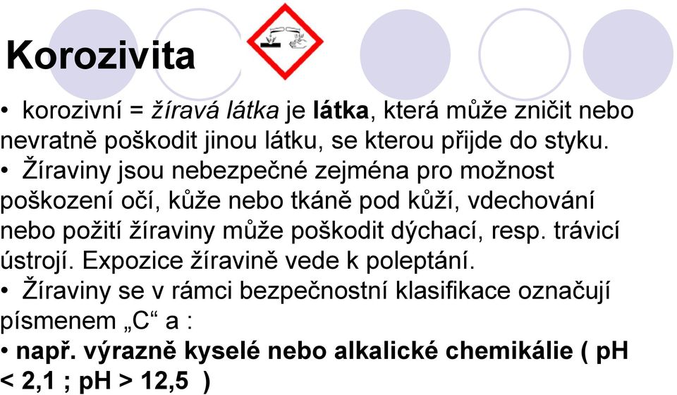 Žíraviny jsou nebezpečné zejména pro možnost poškození očí, kůže nebo tkáně pod kůží, vdechování nebo požití