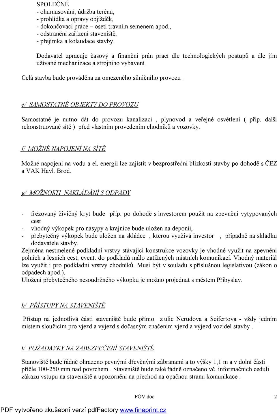 e/ SAMOSTATNÉ OBJEKTY DO PROVOZU Samostatně je nutno dát do provozu kanalizaci, plynovod a veřejné osvětlení ( příp. další rekonstruované sítě ) před vlastním provedením chodníků a vozovky.