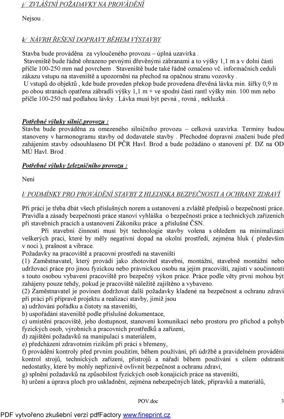 informačních cedulí zákazu vstupu na staveniště a upozornění na přechod na opačnou stranu vozovky. U vstupů do objektů, kde bude proveden překop bude provedena dřevěná lávka min.