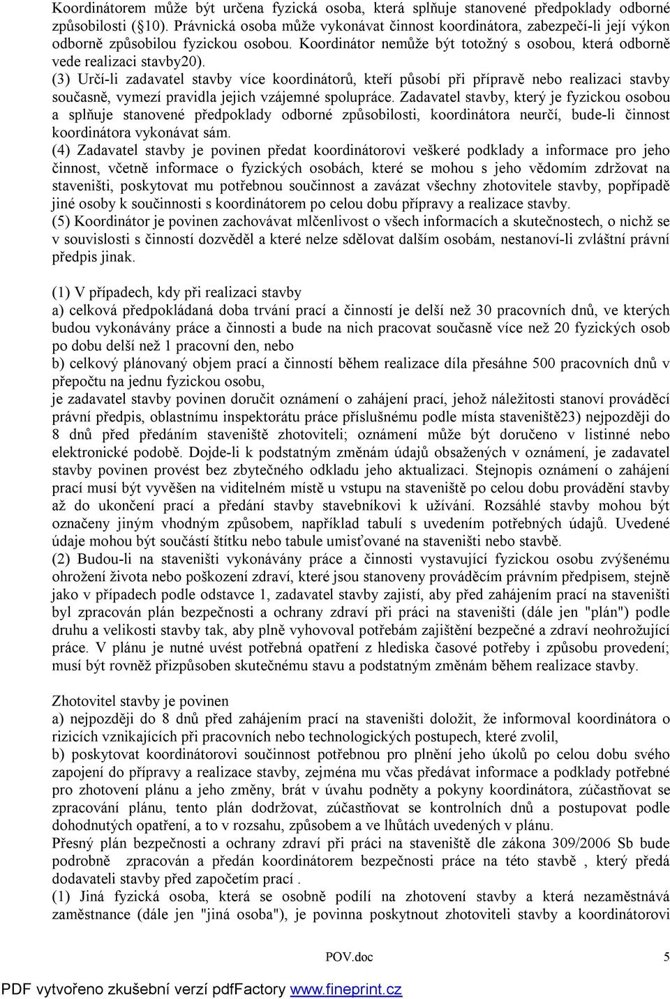 (3) Určí-li zadavatel stavby více koordinátorů, kteří působí při přípravě nebo realizaci stavby současně, vymezí pravidla jejich vzájemné spolupráce.