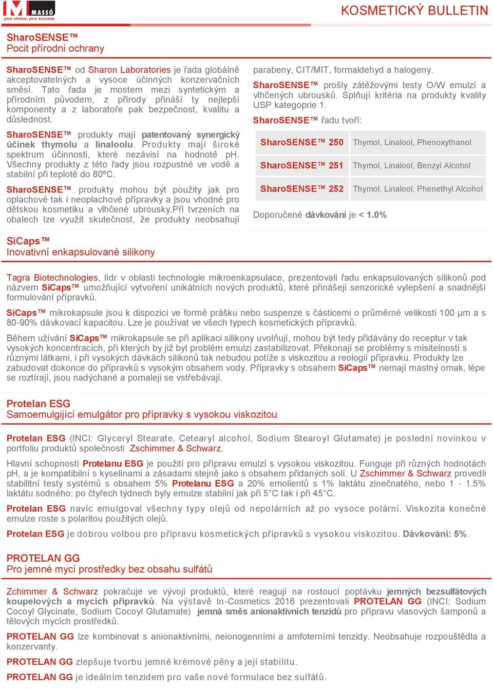 SharoSENSE produkty mají patentovaný synergický účinek thymolu a linaloolu. Produkty mají široké spektrum účinnosti, které nezávisí na hodnotě ph.