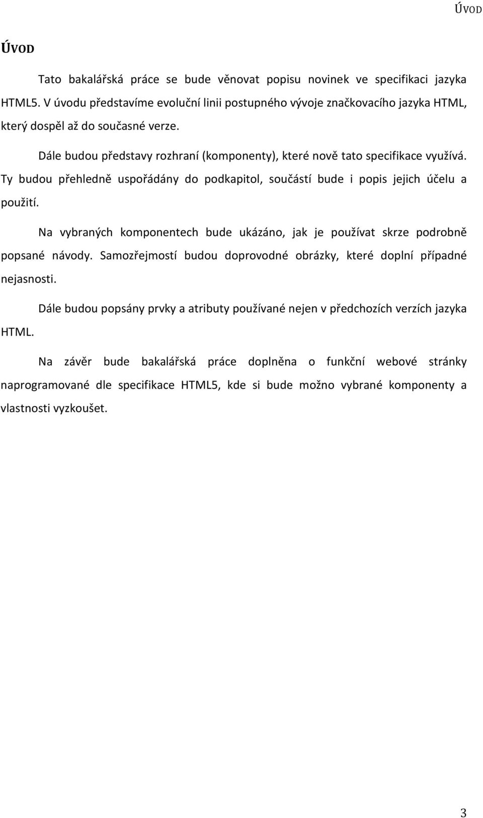 Ty budou přehledně uspořádány do podkapitol, součástí bude i popis jejich účelu a použití. Na vybraných komponentech bude ukázáno, jak je používat skrze podrobně popsané návody.