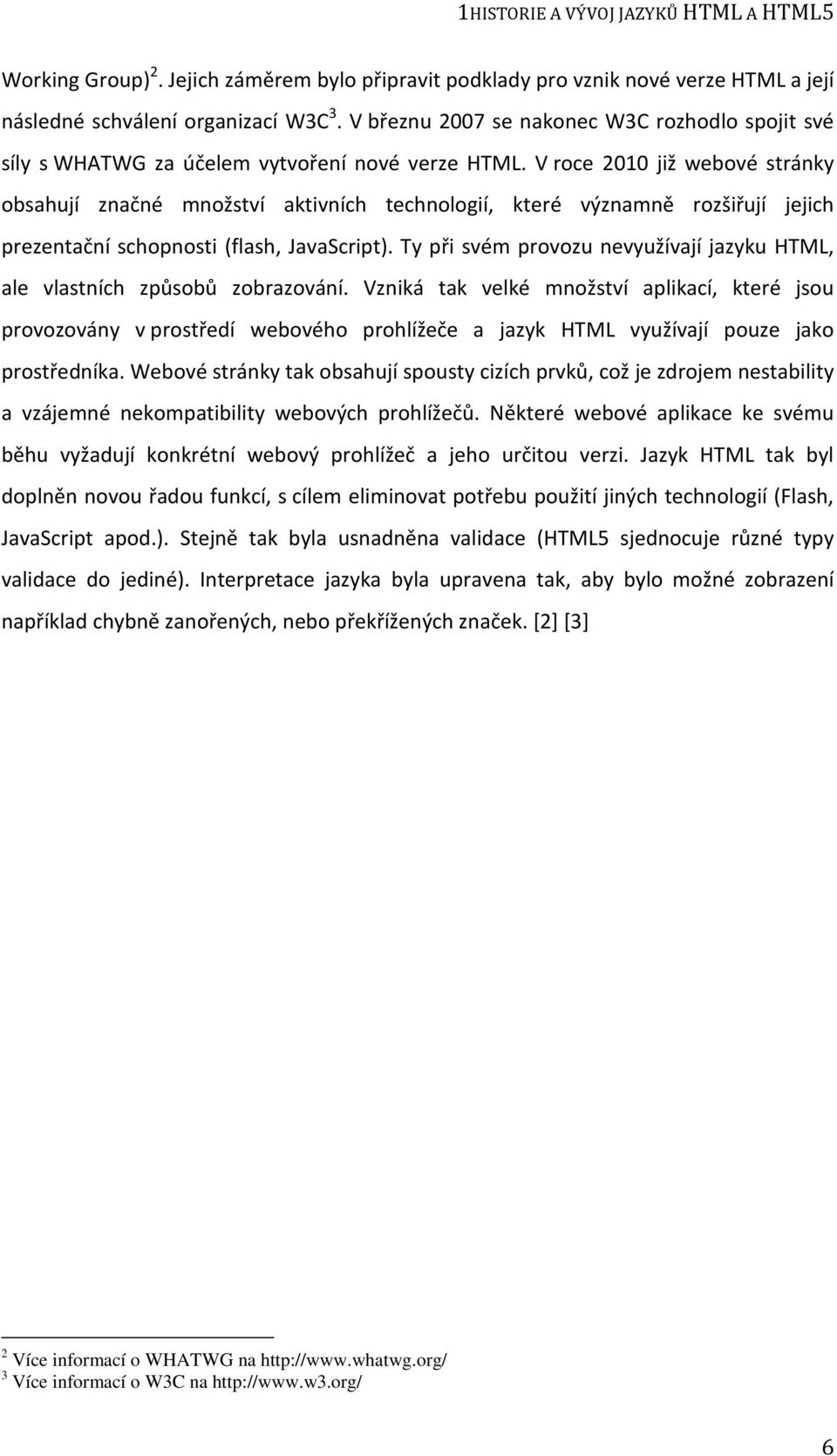 V roce 2010 již webové stránky obsahují značné množství aktivních technologií, které významně rozšiřují jejich prezentační schopnosti (flash, JavaScript).