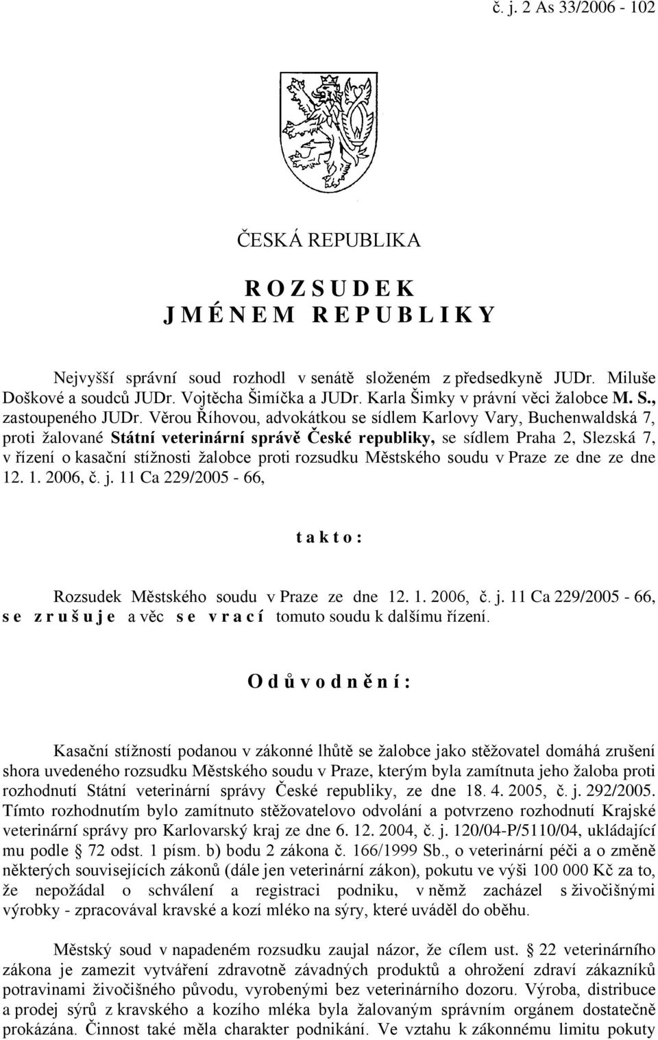 Věrou Říhovou, advokátkou se sídlem Karlovy Vary, Buchenwaldská 7, proti žalované Státní veterinární správě České republiky, se sídlem Praha 2, Slezská 7, v řízení o kasační stížnosti žalobce proti
