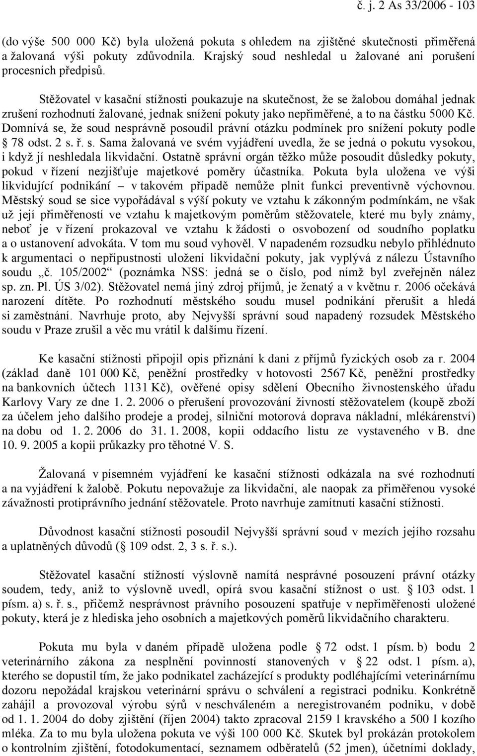 Stěžovatel v kasační stížnosti poukazuje na skutečnost, že se žalobou domáhal jednak zrušení rozhodnutí žalované, jednak snížení pokuty jako nepřiměřené, a to na částku 5000 Kč.