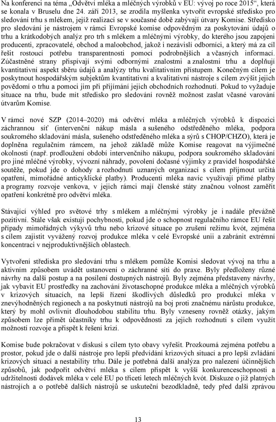 Středisko pro sledování je nástrojem v rámci Evropské komise odpovědným za poskytování údajů o trhu a krátkodobých analýz pro trh s mlékem a mléčnými výrobky, do kterého jsou zapojeni producenti,