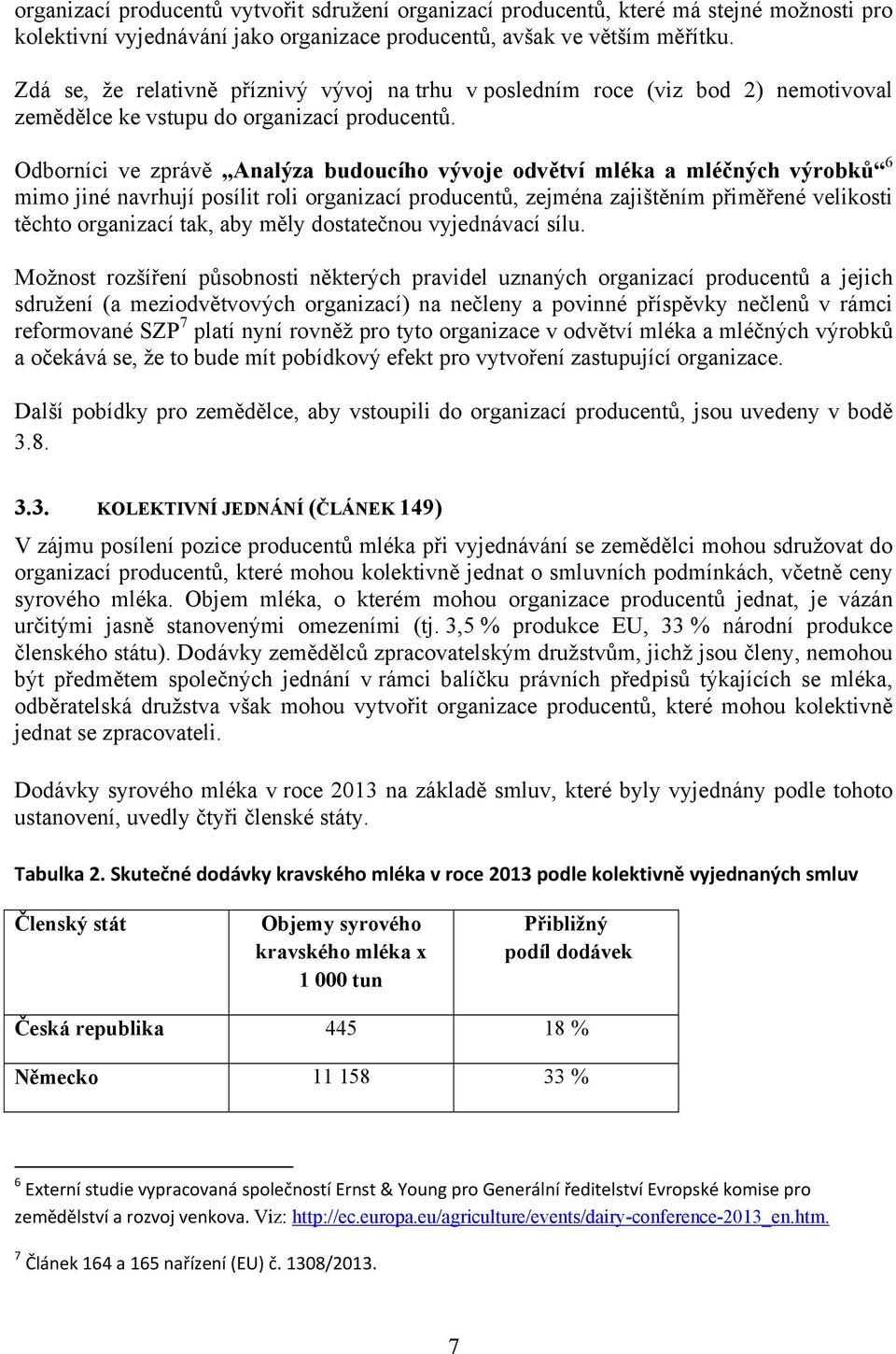 Odborníci ve zprávě Analýza budoucího vývoje odvětví mléka a mléčných výrobků 6 mimo jiné navrhují posílit roli organizací producentů, zejména zajištěním přiměřené velikosti těchto organizací tak,