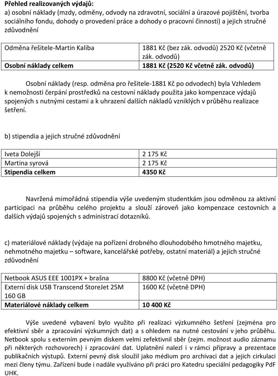 odměna pro řešitele-1881 Kč po odvodech) byla Vzhledem k nemožnosti čerpání prostředků na cestovní náklady použita jako kompenzace výdajů spojených s nutnými cestami a k uhrazení dalších nákladů