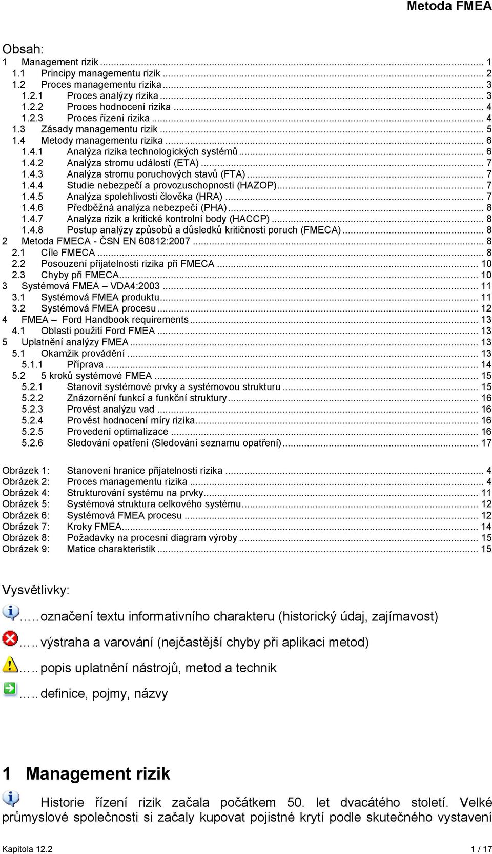 .. 7 1.4.4 Studie nebezpečí a provozuschopnosti (HAZOP)... 7 1.4.5 Analýza spolehlivosti člověka (HRA)... 7 1.4.6 Předběžná analýza nebezpečí (PHA)... 8 1.4.7 Analýza rizik a kritické kontrolní body (HACCP).