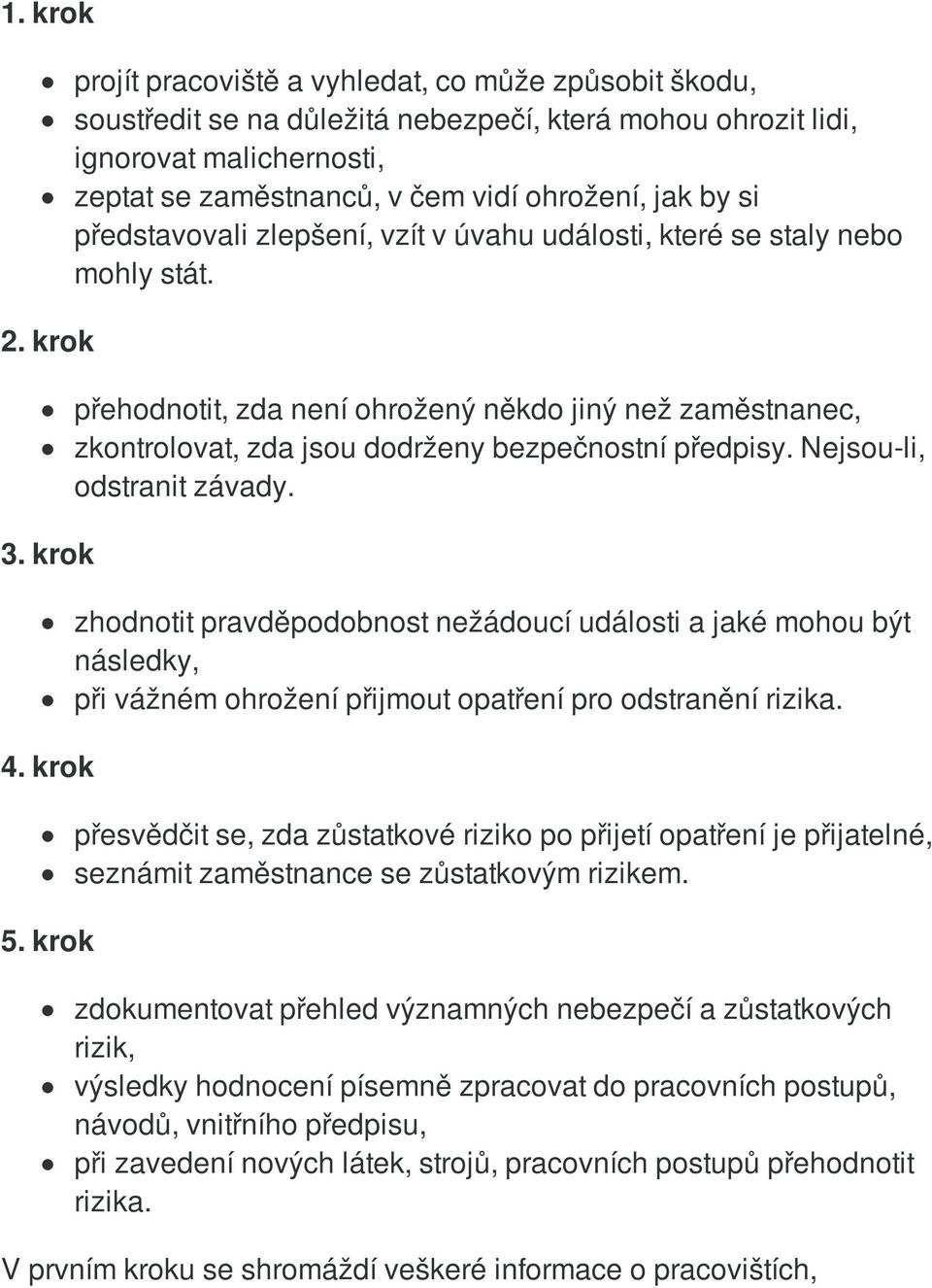 si představovali zlepšení, vzít v úvahu události, které se staly nebo mohly stát. přehodnotit, zda není ohrožený někdo jiný než zaměstnanec, zkontrolovat, zda jsou dodrženy bezpečnostní předpisy.