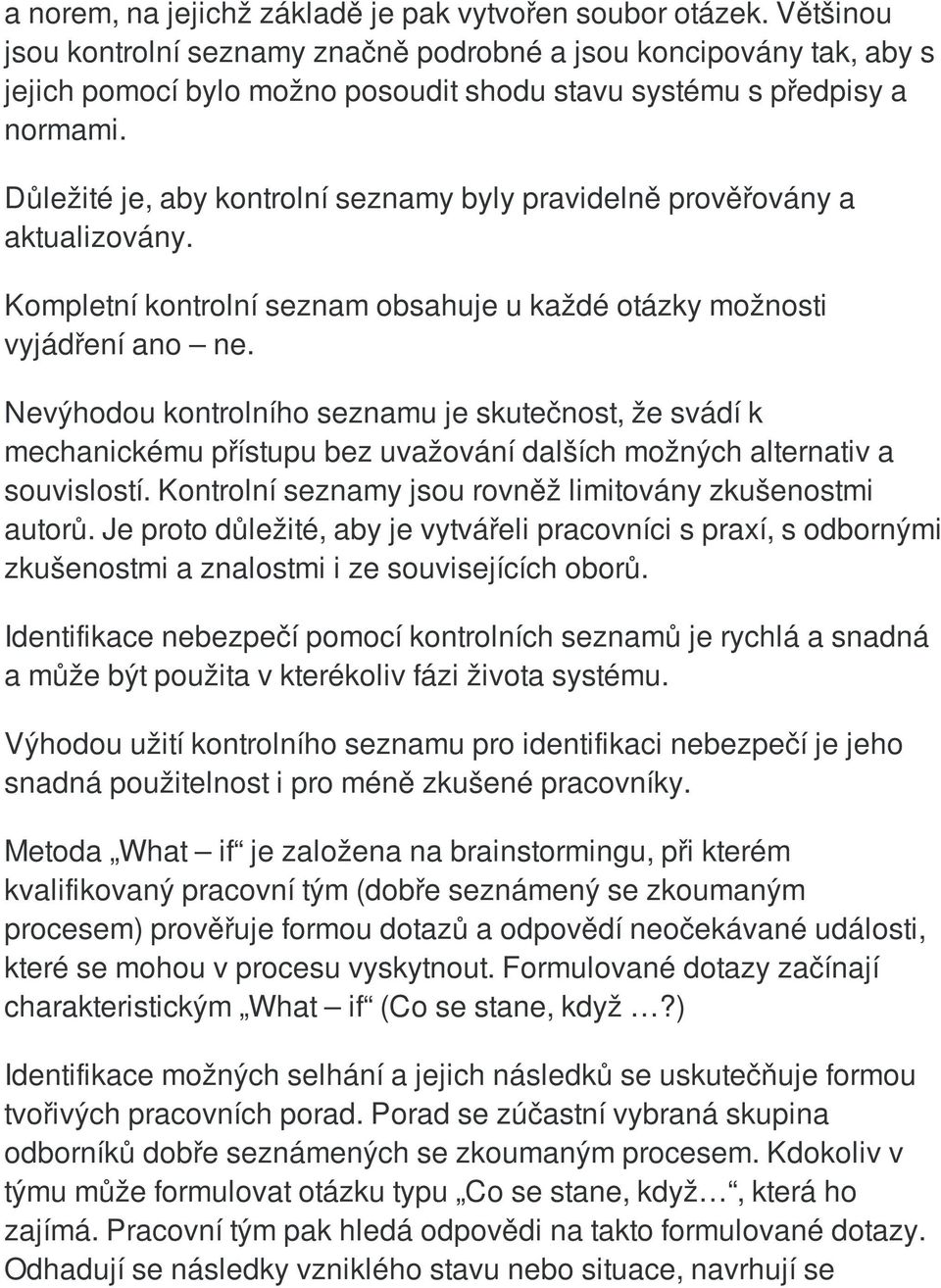 Důležité je, aby kontrolní seznamy byly pravidelně prověřovány a aktualizovány. Kompletní kontrolní seznam obsahuje u každé otázky možnosti vyjádření ano ne.