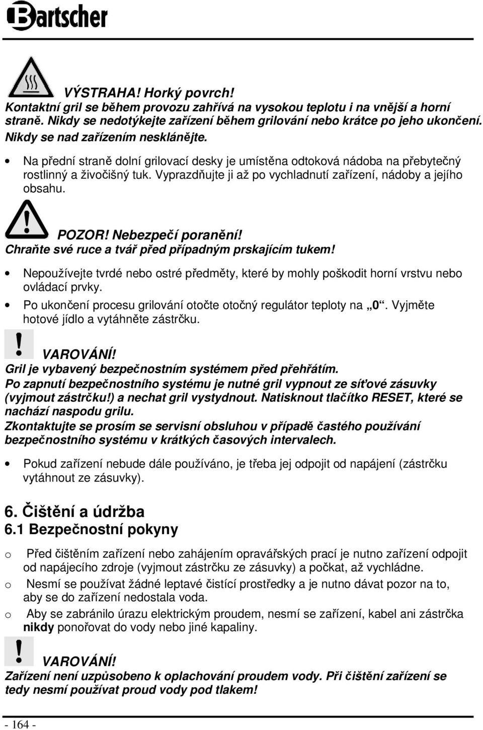 Vyprazdňujte ji až po vychladnutí zařízení, nádoby a jejího obsahu. POZOR! Nebezpečí poranění! Chraňte své ruce a tvář před případným prskajícím tukem!