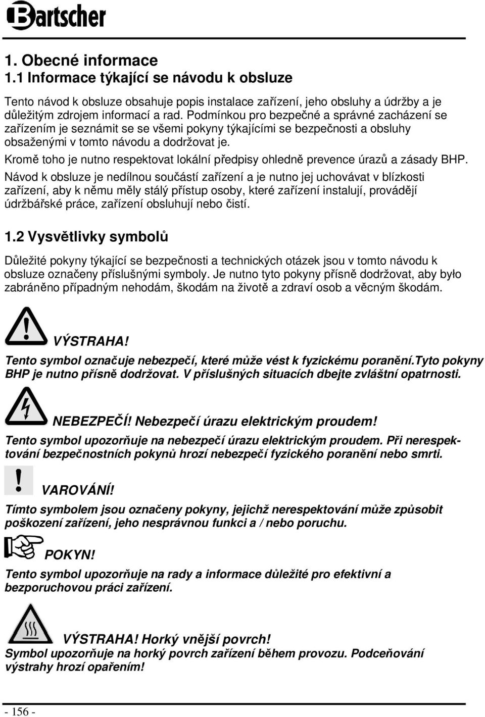 Kromě toho je nutno respektovat lokální předpisy ohledně prevence úrazů a zásady BHP.