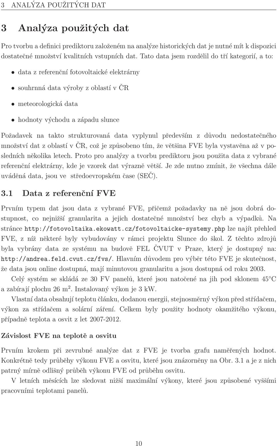 strukturovaná data vyplynul především z důvodu nedostatečného množství dat z oblastí v ČR, což je způsobeno tím, že většina FVE byla vystavěna až v posledních několika letech.