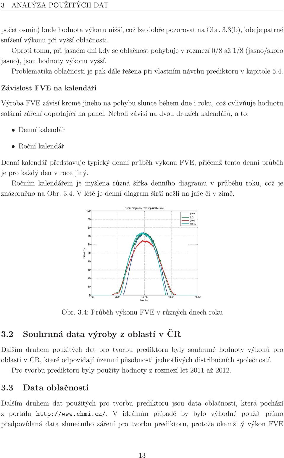 Problematika oblačnosti je pak dále řešena při vlastním návrhu prediktoru v kapitole 5.4.