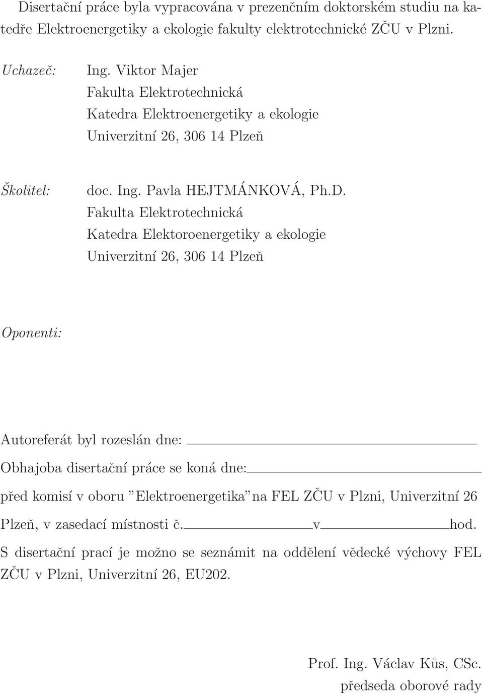 Fakulta Elektrotechnická Katedra Elektoroenergetiky a ekologie Univerzitní 26, 306 14 Plzeň Oponenti: Autoreferát byl rozeslán dne: Obhajoba disertační práce se koná dne: před komisí v