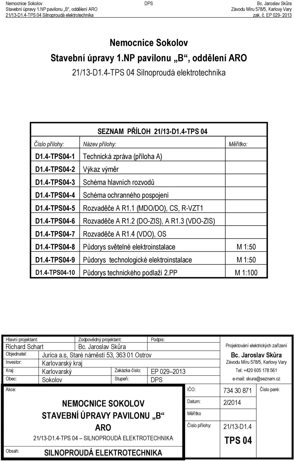 4-TPS04-1 Technická zpráva Ěp íloha Aě D1.4-TPS04-2 Výkaz vým r D1.4-TPS04-3 Schéma hlavních rozvodů D1.4-TPS04-4 Schéma ochranného pospojení D1.4-TPS04-5 Rozvad če A R1.1 ĚMDO/DOě, CS, R-VZT1 D1.