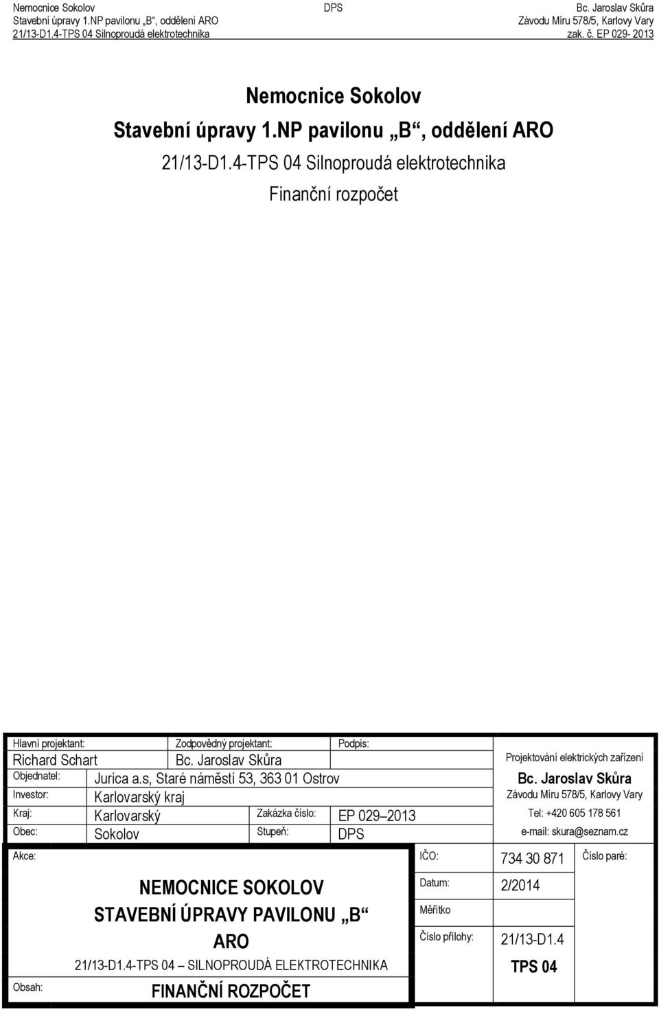 4-TPS 04 Silnoproudá elektrotechnika Finanční rozpočet Hlavní projektant: Zodpov dný projektant: Podpis: Richard Schart Bc. Jaroslav Skůra Projektování elektrických za ízení Objednatel: Jurica a.