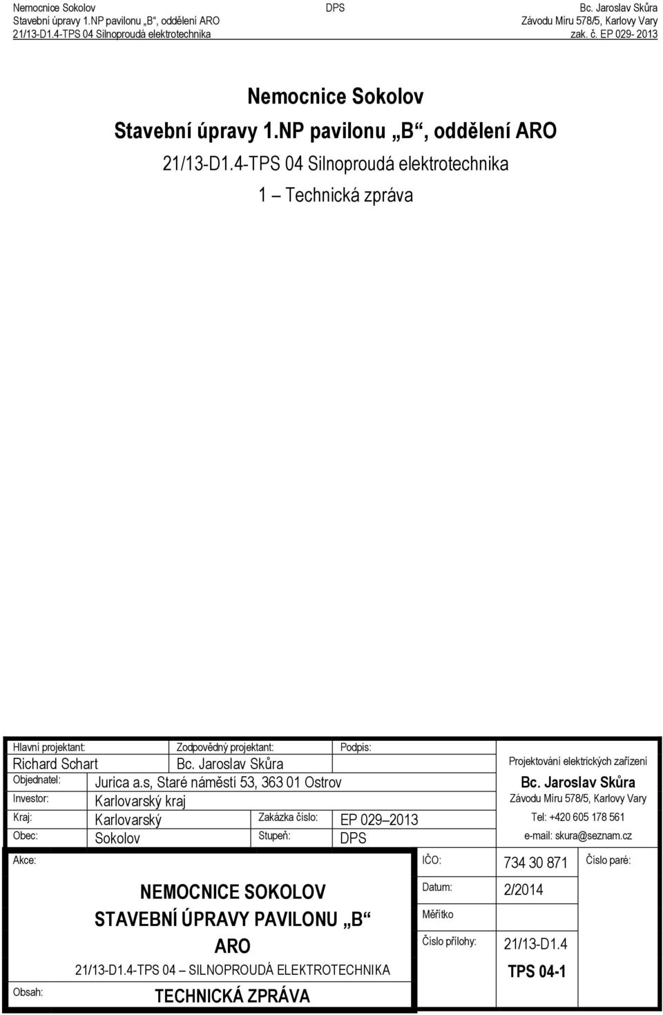 4-TPS 04 Silnoproudá elektrotechnika 1 Technická zpráva Hlavní projektant: Zodpov dný projektant: Podpis: Richard Schart Bc. Jaroslav Skůra Projektování elektrických za ízení Objednatel: Jurica a.