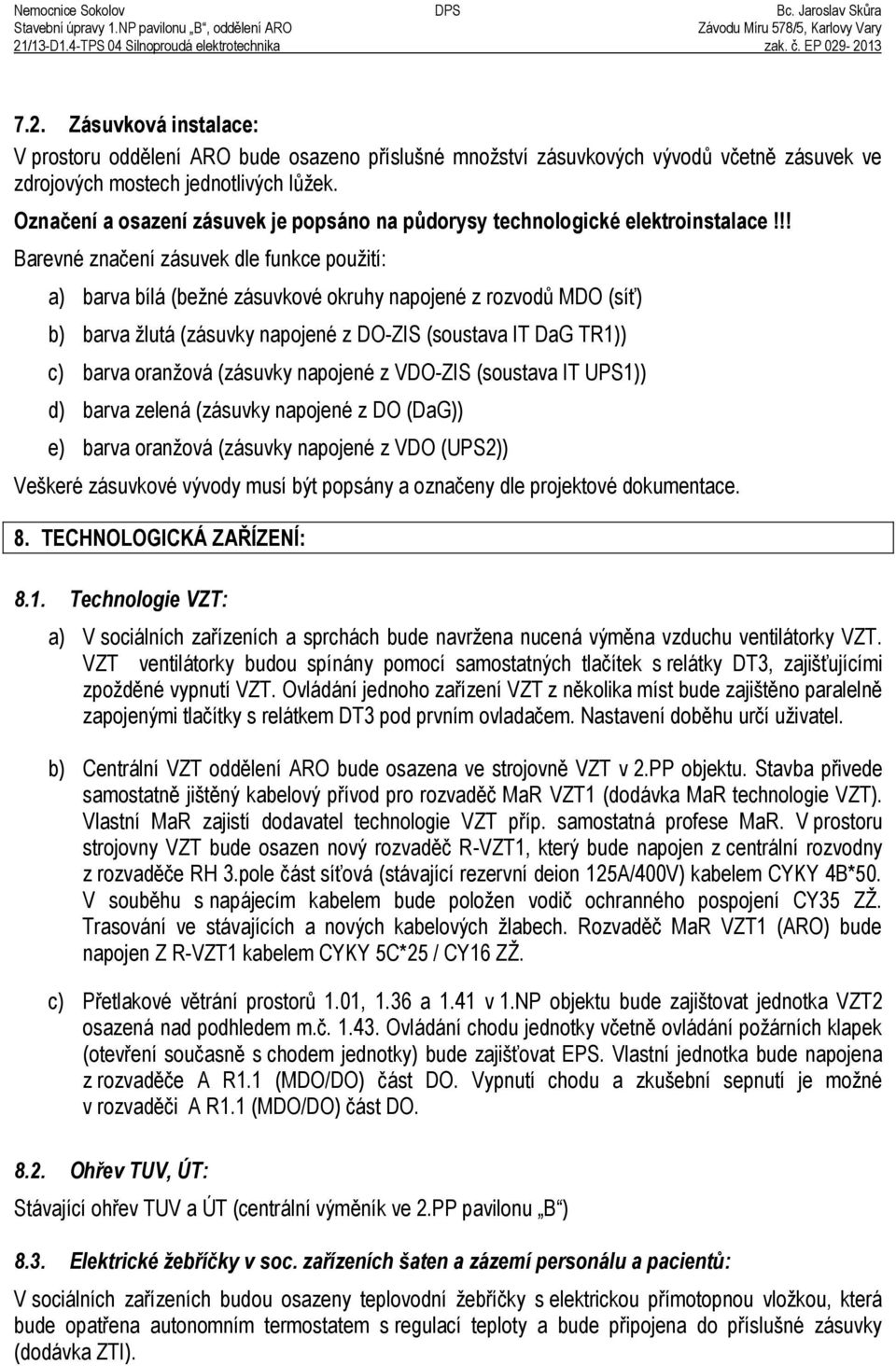 -2013 7.2. Zásuvková instalace: V prostoru odd lení ARO bude osazeno p íslušné množství zásuvkových vývodů včetn zásuvek ve zdrojových mostech jednotlivých lůžek.