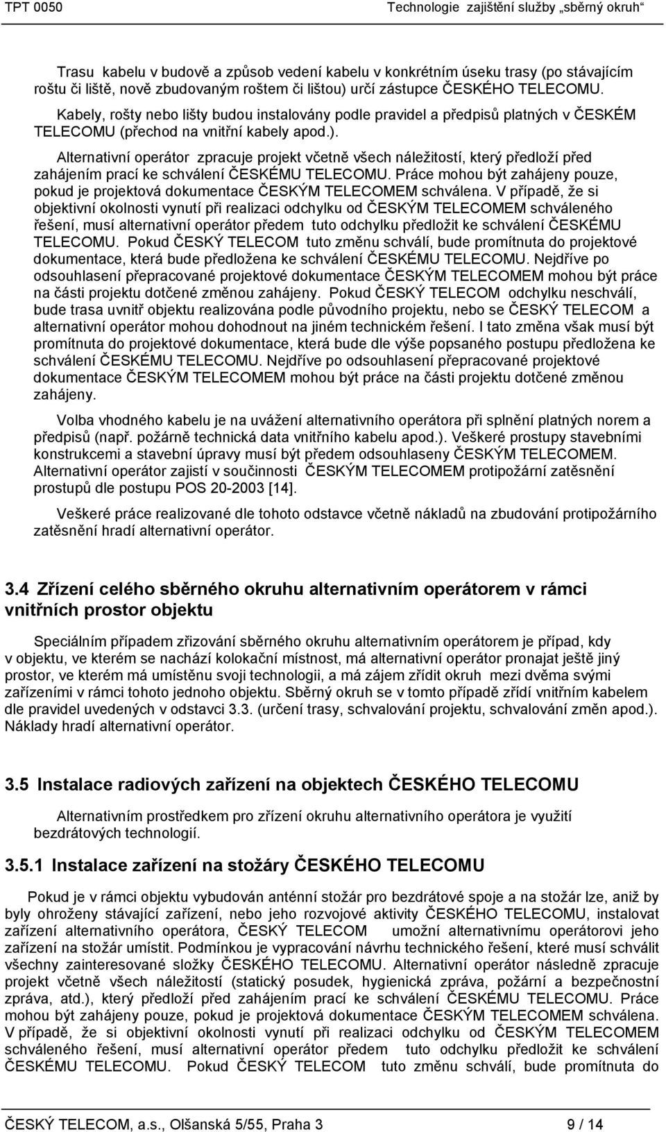 Alternativní operátor zpracuje projekt včetně všech náležitostí, který předloží před zahájením prací ke schválení ČESKÉMU TELECOMU.
