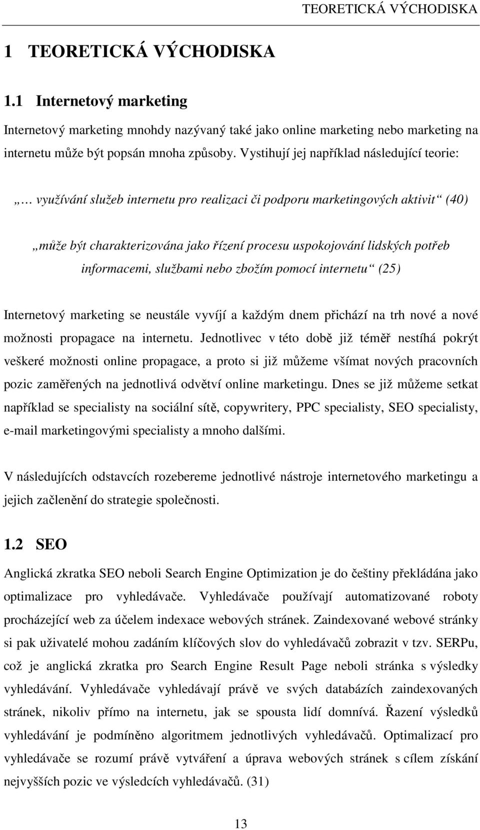 informacemi, službami nebo zbožím pomocí internetu (25) Internetový marketing se neustále vyvíjí a každým dnem přichází na trh nové a nové možnosti propagace na internetu.