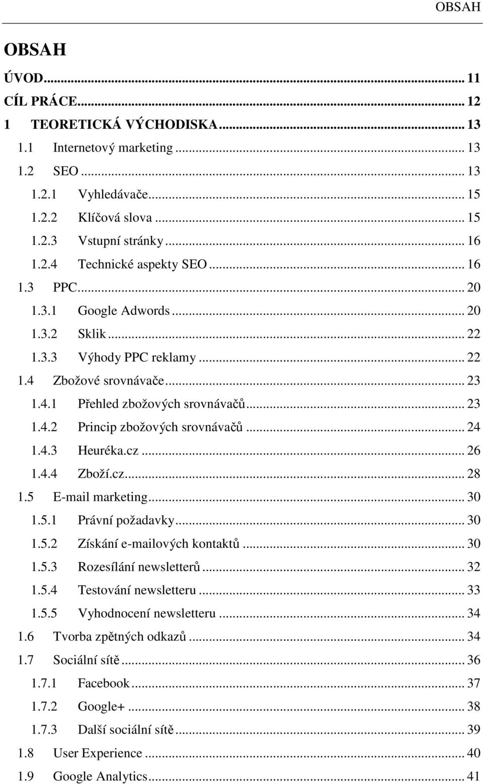 .. 24 1.4.3 Heuréka.cz... 26 1.4.4 Zboží.cz... 28 1.5 E-mail marketing... 30 1.5.1 Právní požadavky... 30 1.5.2 Získání e-mailových kontaktů... 30 1.5.3 Rozesílání newsletterů... 32 1.5.4 Testování newsletteru.