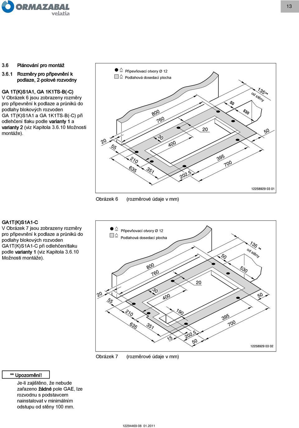 1 Rozměry pro připevnění k podlaze, 2-polové 2 rozvodny Připevňovací otvory Ø 12 Podlahová dosedací plocha GA 1T(K)S1A1, GA 1K1TS-B(-C) V Obrázek 6 jsou zobrazeny rozměry pro připevnění k podlaze a