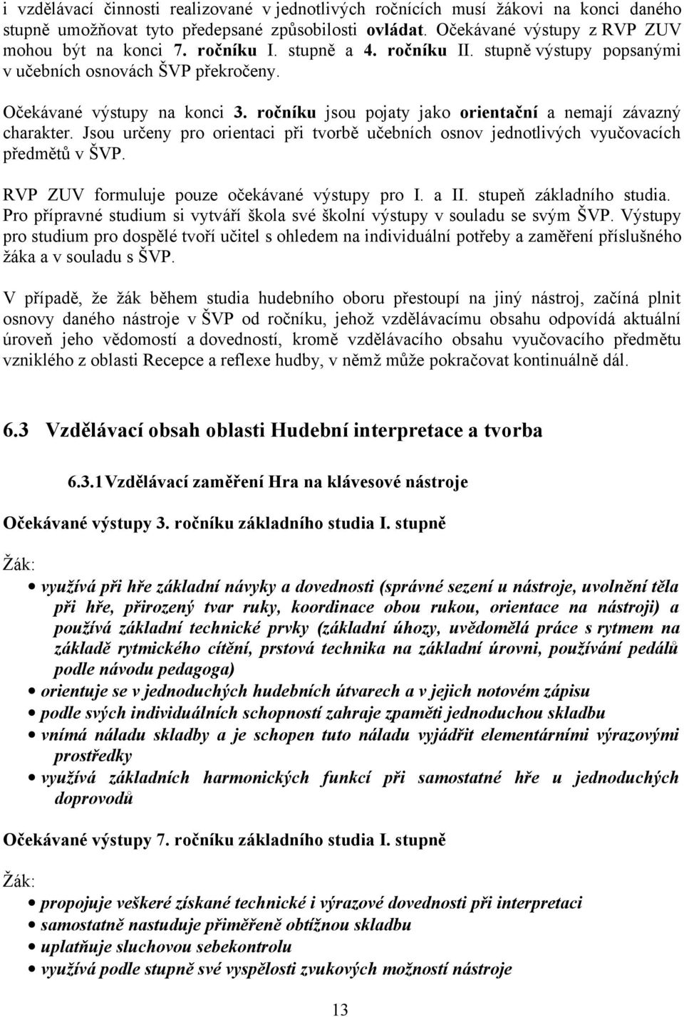 Jsou určeny pro orientaci při tvorbě učebních osnov jednotlivých vyučovacích předmětů v ŠVP. RVP ZUV formuluje pouze očekávané výstupy pro I. a II. stupeň základního studia.