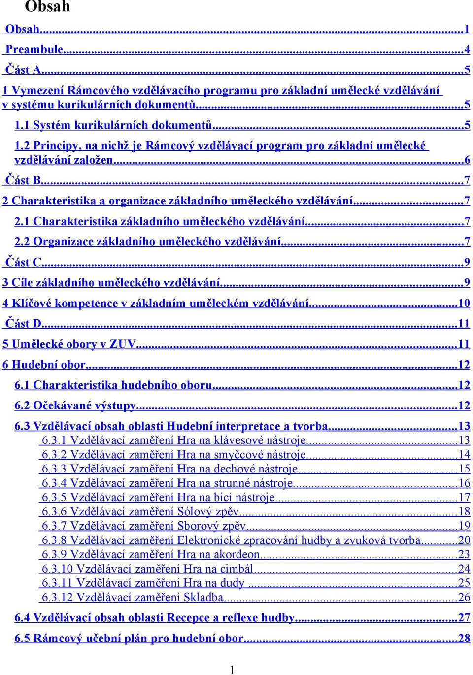 .. 7 Část C... 9 3 Cíle základního uměleckého vzdělávání... 9 4 Klíčové kompetence v základním uměleckém vzdělávání... 10 Část D... 11 5 Umělecké obory v ZUV... 11 6 Hudební obor...12 6.