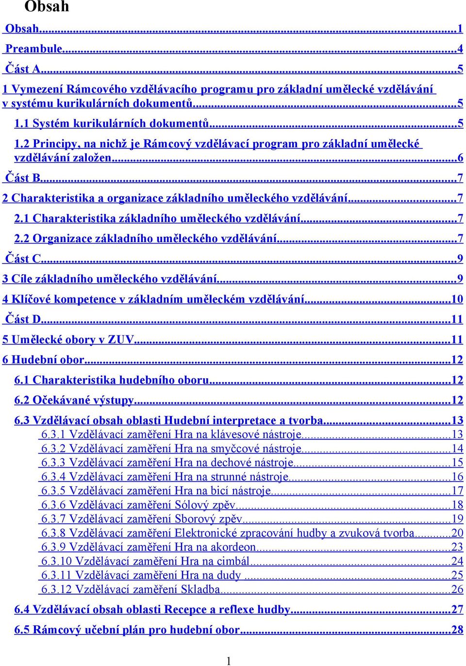 .. 7 Část C... 9 3 Cíle základního uměleckého vzdělávání... 9 4 Klíčové kompetence v základním uměleckém vzdělávání... 10 Část D... 11 5 Umělecké obory v ZUV... 11 6 Hudební obor...12 6.