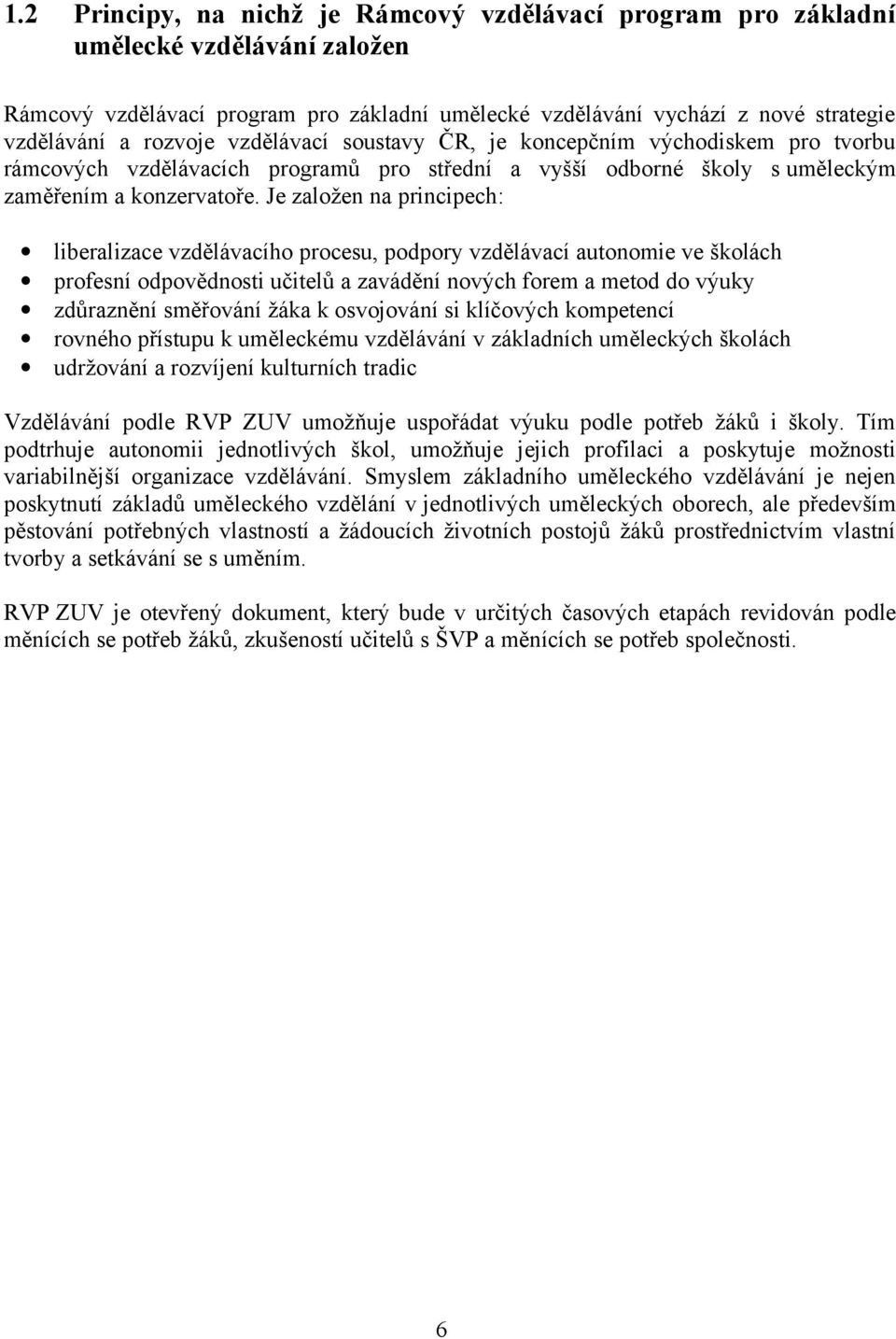 Je založen na principech: liberalizace vzdělávacího procesu, podpory vzdělávací autonomie ve školách profesní odpovědnosti učitelů a zavádění nových forem a metod do výuky zdůraznění směřování žáka k