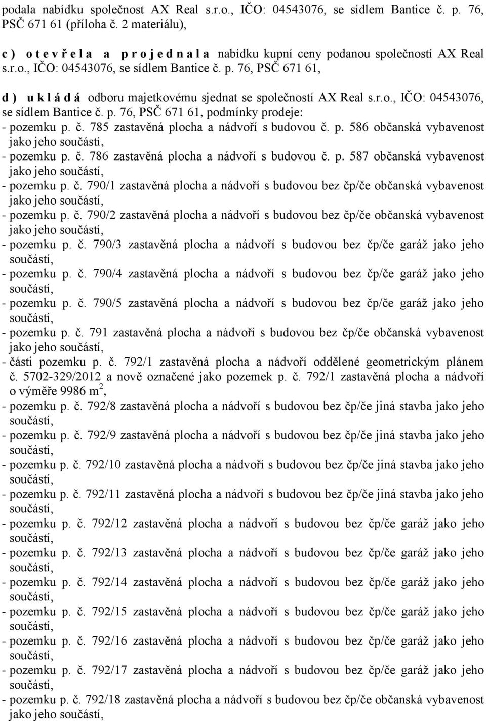 r.o., IČO: 04543076, se sídlem Bantice č. p. 76, PSČ 671 61, podmínky prodeje: - pozemku p. č. 785 zastavěná plocha a nádvoří s budovou č. p. 586 občanská vybavenost jako jeho - pozemku p. č. 786 zastavěná plocha a nádvoří s budovou č.