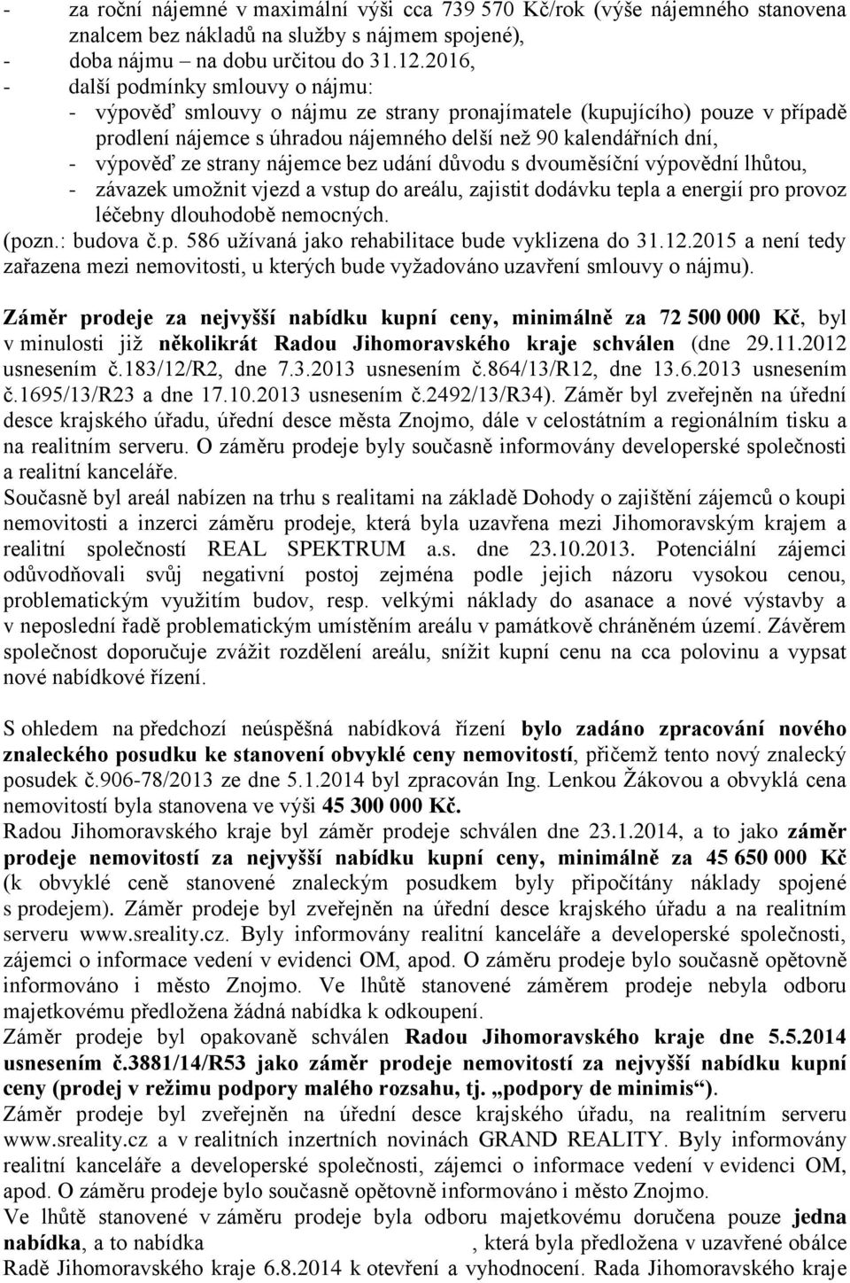 strany nájemce bez udání důvodu s dvouměsíční výpovědní lhůtou, - závazek umožnit vjezd a vstup do areálu, zajistit dodávku tepla a energií pro provoz léčebny dlouhodobě nemocných. (pozn.: budova č.p. 586 užívaná jako rehabilitace bude vyklizena do 31.